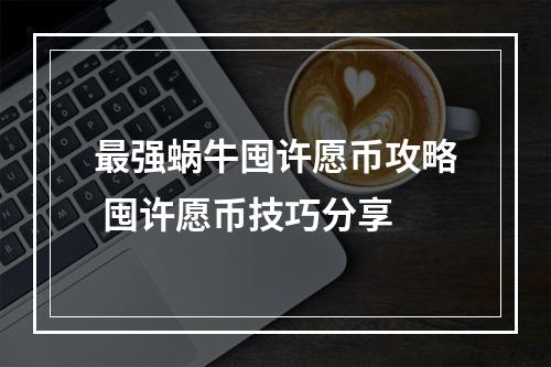 最强蜗牛囤许愿币攻略 囤许愿币技巧分享