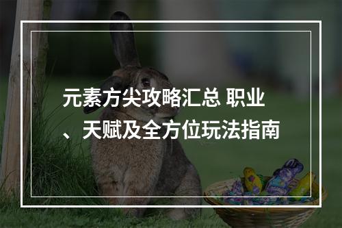 元素方尖攻略汇总 职业、天赋及全方位玩法指南