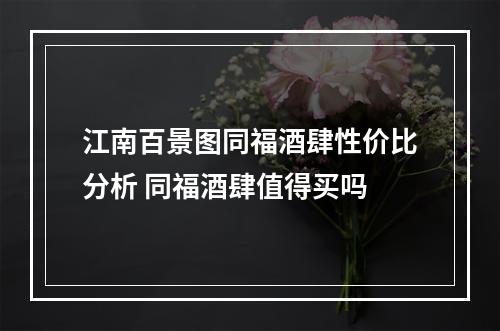 江南百景图同福酒肆性价比分析 同福酒肆值得买吗