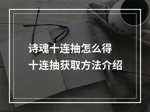 诗魂十连抽怎么得 十连抽获取方法介绍