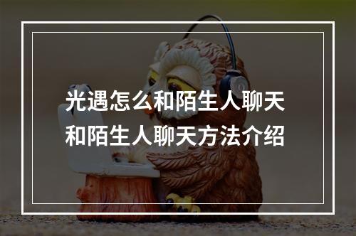 光遇怎么和陌生人聊天 和陌生人聊天方法介绍