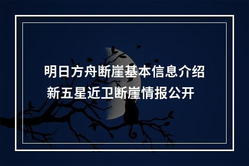 明日方舟断崖基本信息介绍 新五星近卫断崖情报公开