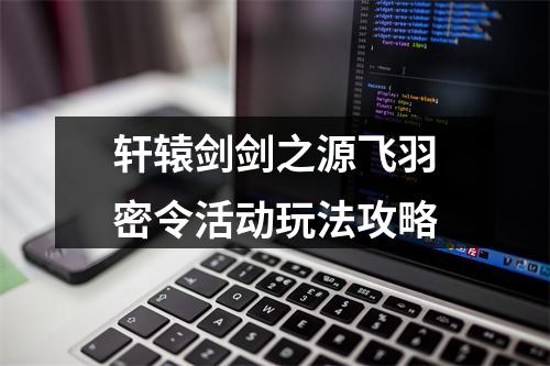 轩辕剑剑之源飞羽密令活动玩法攻略