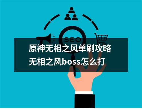 原神无相之风单刷攻略 无相之风boss怎么打