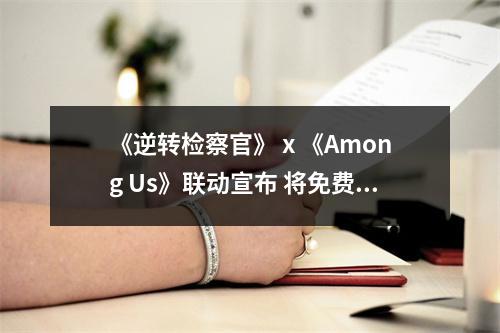 《逆转检察官》 x 《Among Us》联动宣布 将免费上线