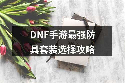 DNF手游最强防具套装选择攻略