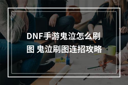 DNF手游鬼泣怎么刷图 鬼泣刷图连招攻略