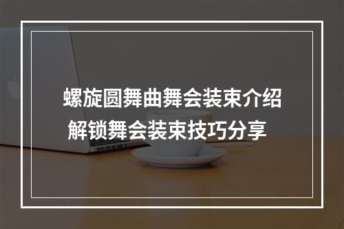 螺旋圆舞曲舞会装束介绍 解锁舞会装束技巧分享