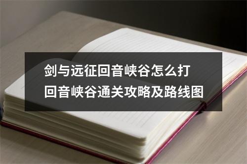 剑与远征回音峡谷怎么打 回音峡谷通关攻略及路线图