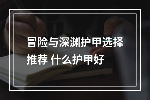 冒险与深渊护甲选择推荐 什么护甲好