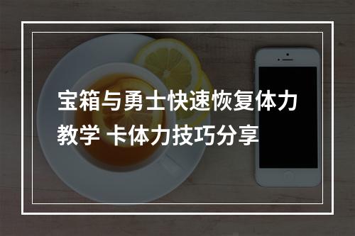 宝箱与勇士快速恢复体力教学 卡体力技巧分享