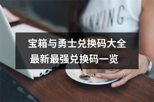 宝箱与勇士兑换码大全 最新最强兑换码一览