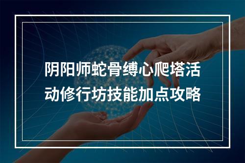 阴阳师蛇骨缚心爬塔活动修行坊技能加点攻略