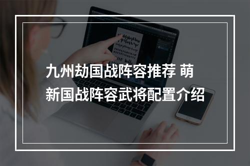 九州劫国战阵容推荐 萌新国战阵容武将配置介绍