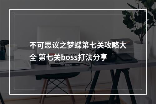 不可思议之梦蝶第七关攻略大全 第七关boss打法分享