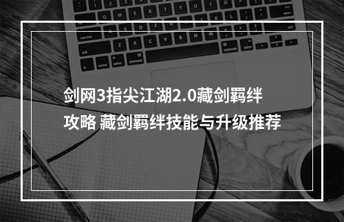 剑网3指尖江湖2.0藏剑羁绊攻略 藏剑羁绊技能与升级推荐