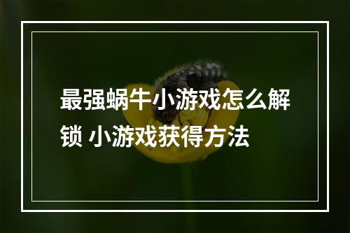 最强蜗牛小游戏怎么解锁 小游戏获得方法