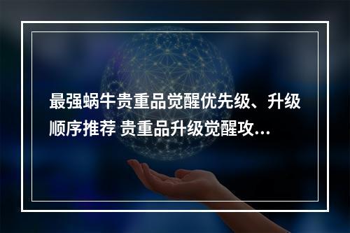 最强蜗牛贵重品觉醒优先级、升级顺序推荐 贵重品升级觉醒攻略