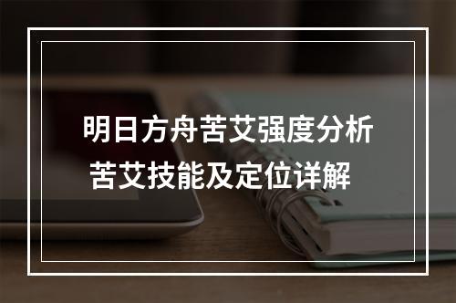 明日方舟苦艾强度分析 苦艾技能及定位详解