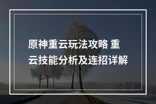 原神重云玩法攻略 重云技能分析及连招详解