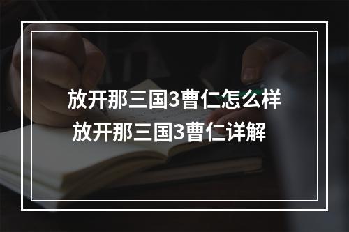 放开那三国3曹仁怎么样 放开那三国3曹仁详解