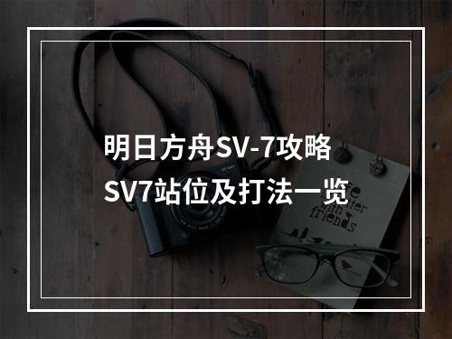 明日方舟SV-7攻略 SV7站位及打法一览