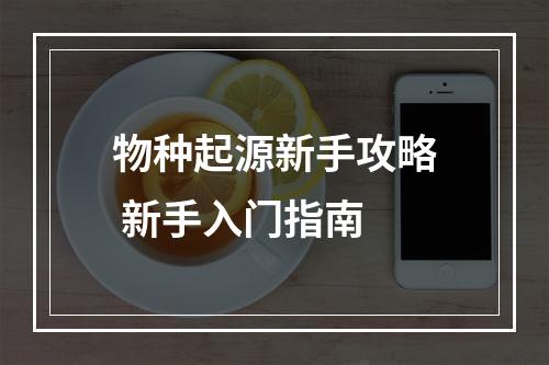 物种起源新手攻略 新手入门指南