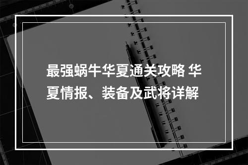 最强蜗牛华夏通关攻略 华夏情报、装备及武将详解