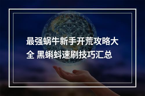 最强蜗牛新手开荒攻略大全 黑蝌蚪速刷技巧汇总