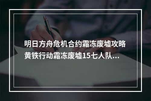 明日方舟危机合约霜冻废墟攻略 黄铁行动霜冻废墟15七人队打法