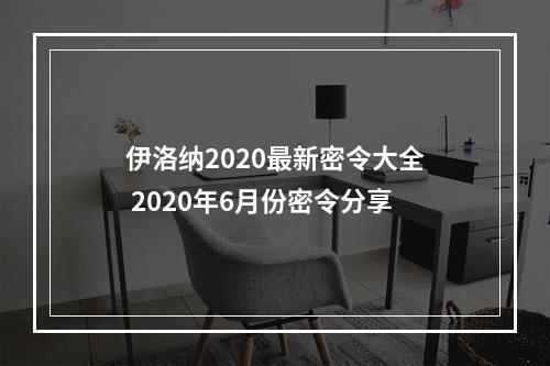 伊洛纳2020最新密令大全 2020年6月份密令分享