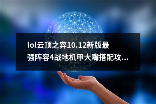 lol云顶之弈10.12新版最强阵容4战地机甲大嘴搭配攻略