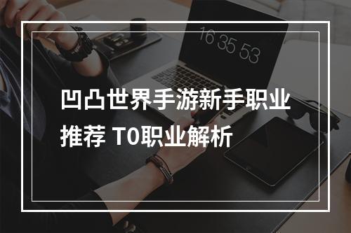 凹凸世界手游新手职业推荐 T0职业解析