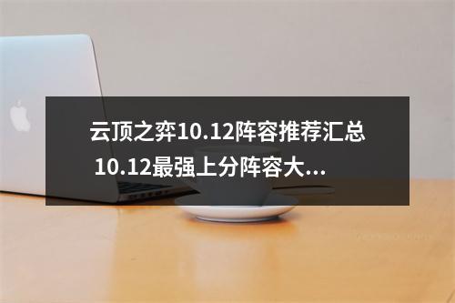 云顶之弈10.12阵容推荐汇总 10.12最强上分阵容大全