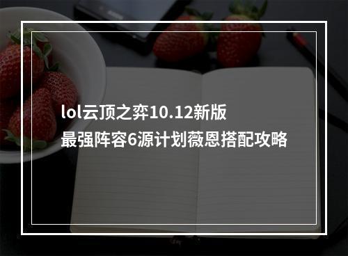 lol云顶之弈10.12新版最强阵容6源计划薇恩搭配攻略