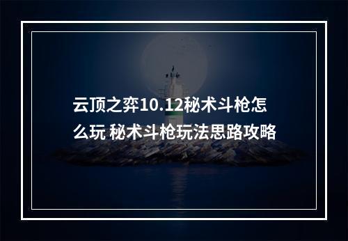 云顶之弈10.12秘术斗枪怎么玩 秘术斗枪玩法思路攻略