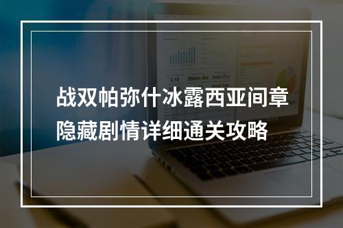 战双帕弥什冰露西亚间章隐藏剧情详细通关攻略