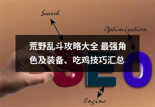 荒野乱斗攻略大全 最强角色及装备、吃鸡技巧汇总