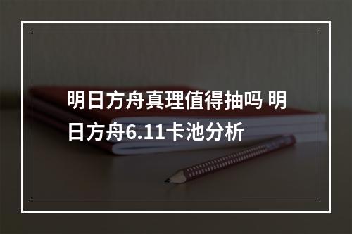 明日方舟真理值得抽吗 明日方舟6.11卡池分析