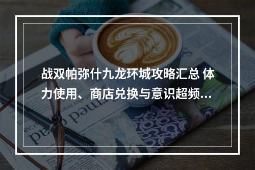 战双帕弥什九龙环城攻略汇总 体力使用、商店兑换与意识超频共振指南