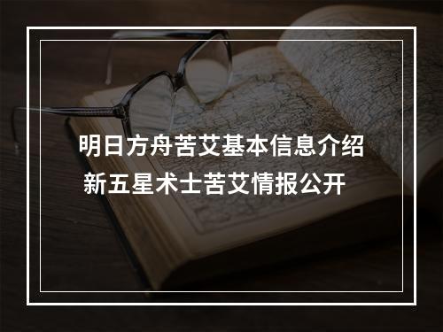 明日方舟苦艾基本信息介绍 新五星术士苦艾情报公开