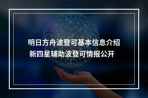 明日方舟波登可基本信息介绍 新四星辅助波登可情报公开