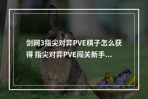 剑网3指尖对弈PVE棋子怎么获得 指尖对弈PVE闯关新手攻略