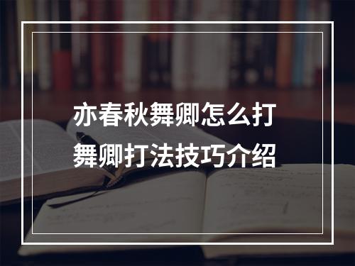 亦春秋舞卿怎么打 舞卿打法技巧介绍