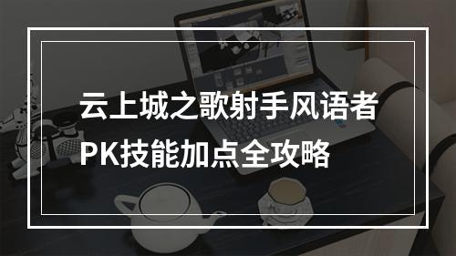 云上城之歌射手风语者PK技能加点全攻略