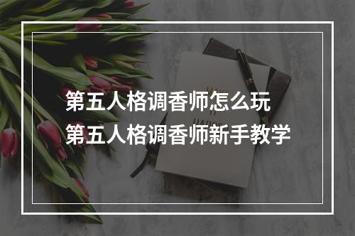 第五人格调香师怎么玩 第五人格调香师新手教学