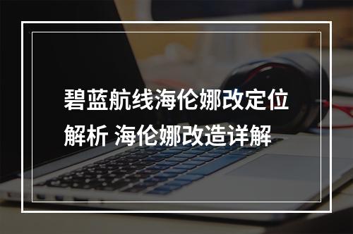 碧蓝航线海伦娜改定位解析 海伦娜改造详解