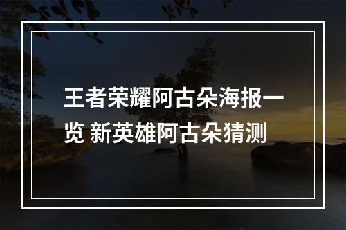 王者荣耀阿古朵海报一览 新英雄阿古朵猜测