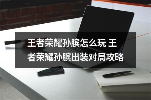 王者荣耀孙膑怎么玩 王者荣耀孙膑出装对局攻略