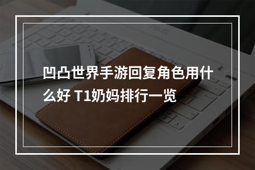 凹凸世界手游回复角色用什么好 T1奶妈排行一览